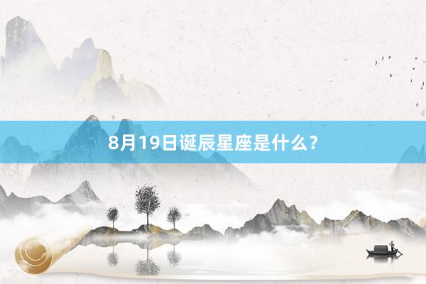 8月19日诞辰星座是什么？